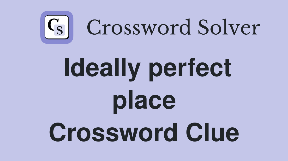 Ideally perfect place Crossword Clue