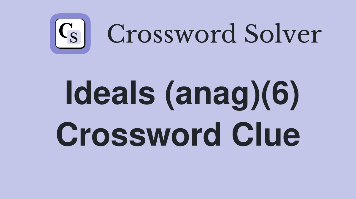 Ideals (anag)(6) Crossword Clue