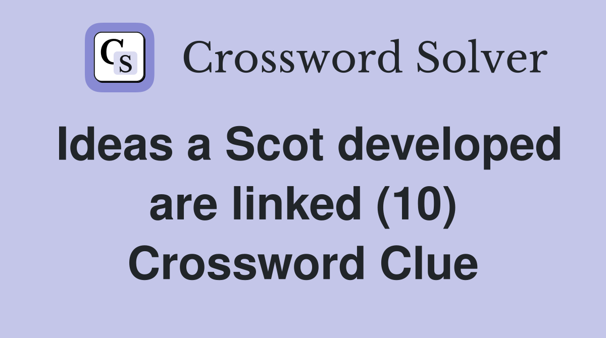 Ideas a Scot developed are linked (10) Crossword Clue