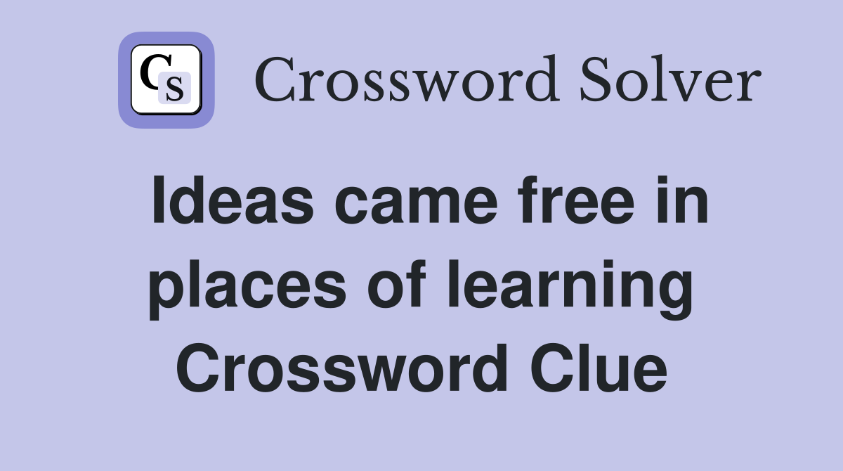 Ideas came free in places of learning Crossword Clue