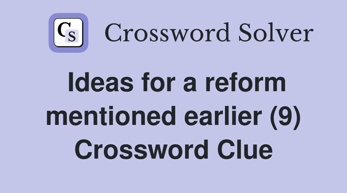 Ideas for a reform mentioned earlier (9) Crossword Clue