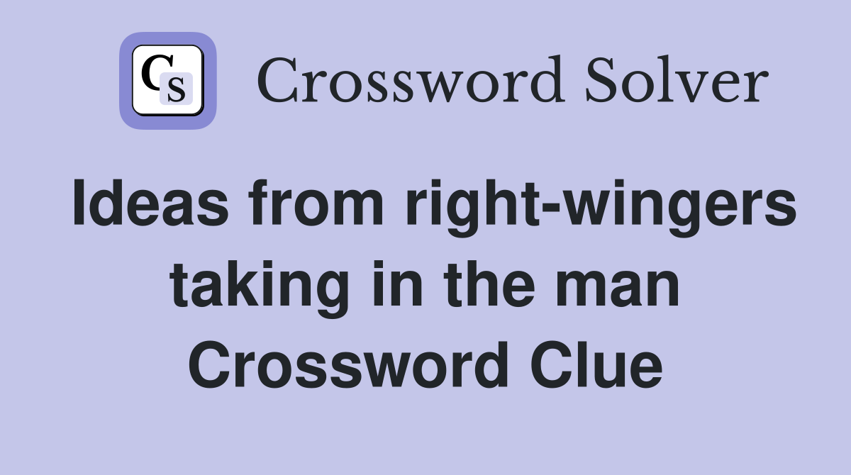 Ideas from right-wingers taking in the man Crossword Clue
