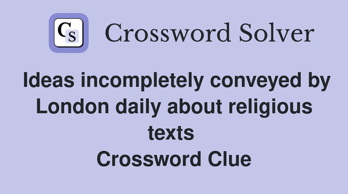 Ideas incompletely conveyed by London daily about religious texts  Crossword Clue
