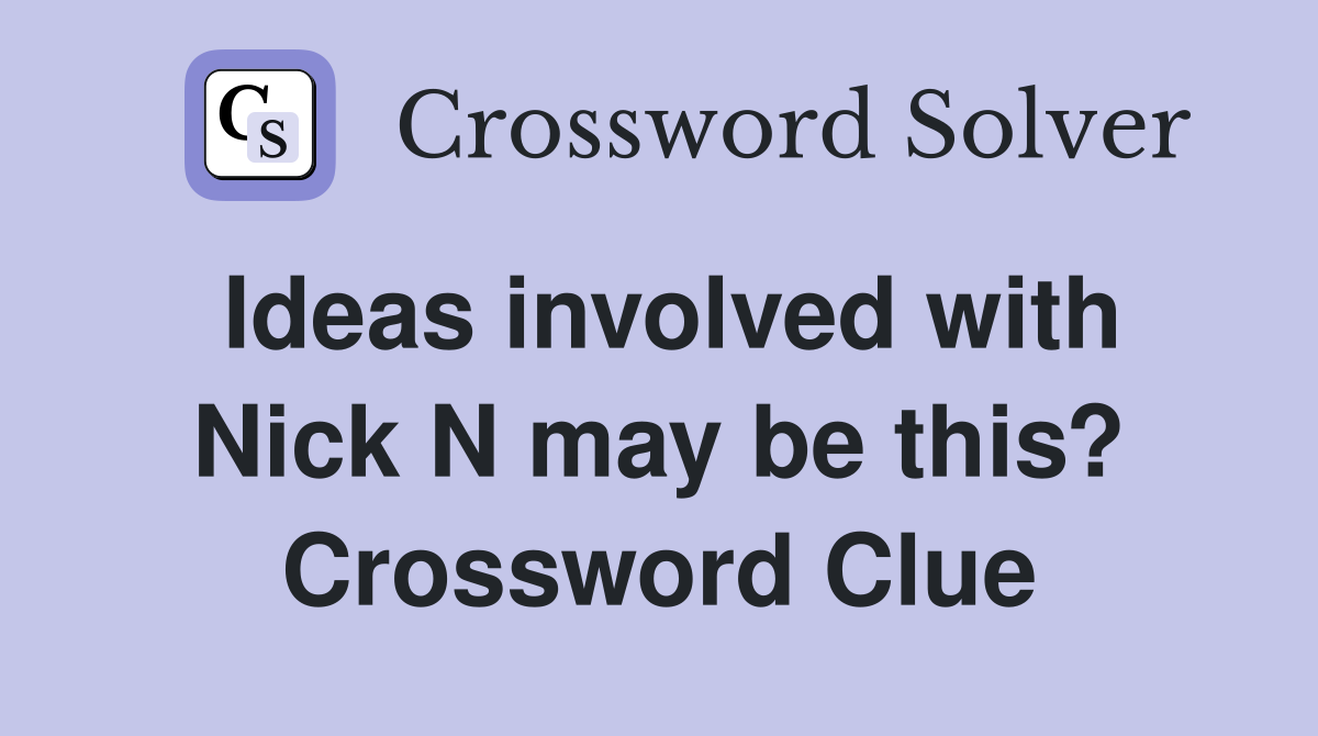 Ideas involved with Nick N may be this? Crossword Clue