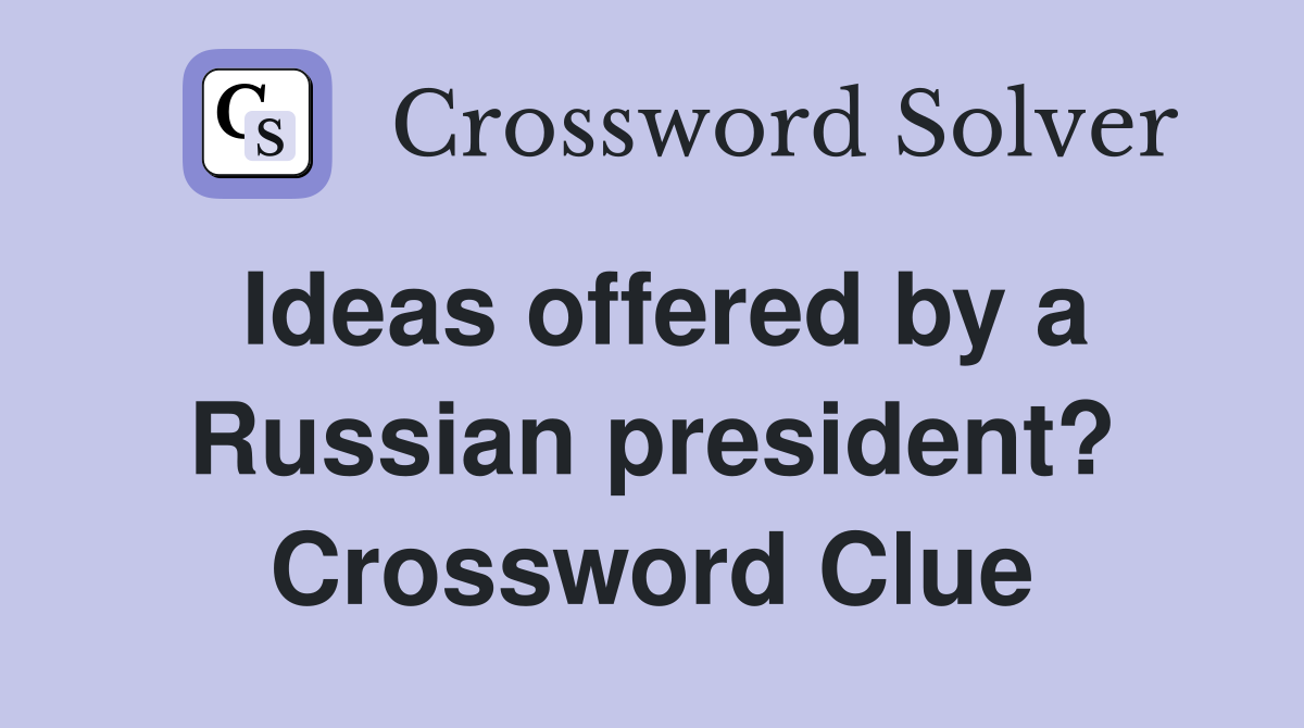 Ideas offered by a Russian president? Crossword Clue