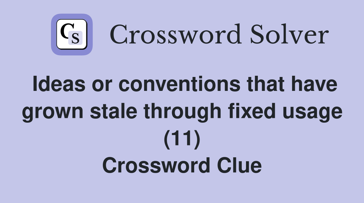 Ideas or conventions that have grown stale through fixed usage (11) Crossword Clue