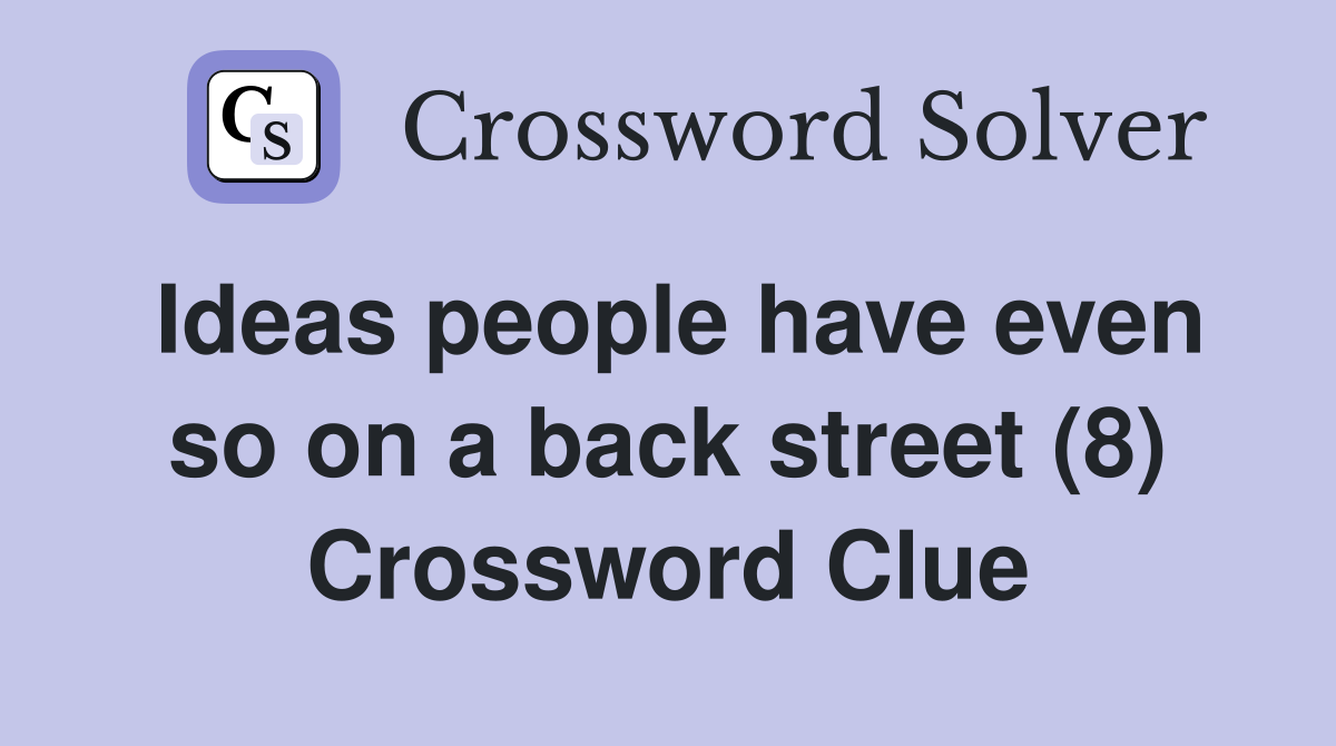 Ideas people have even so on a back street (8) Crossword Clue