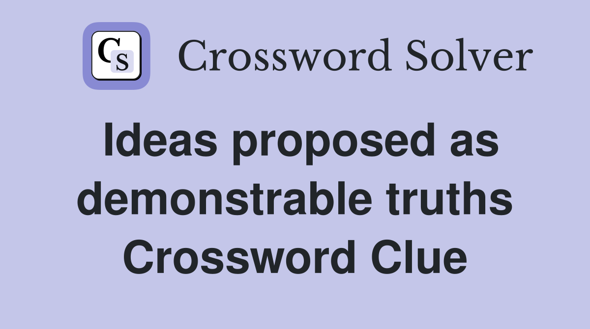 Ideas proposed as demonstrable truths Crossword Clue