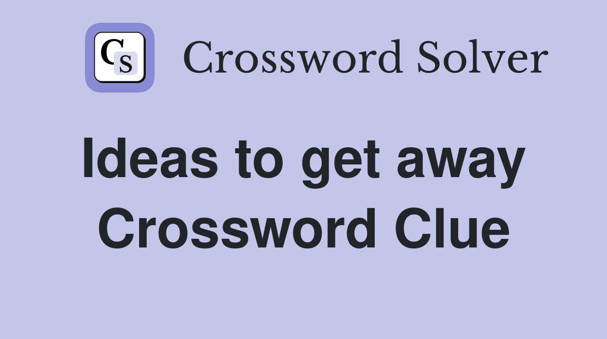 Ideas to get away  Crossword Clue