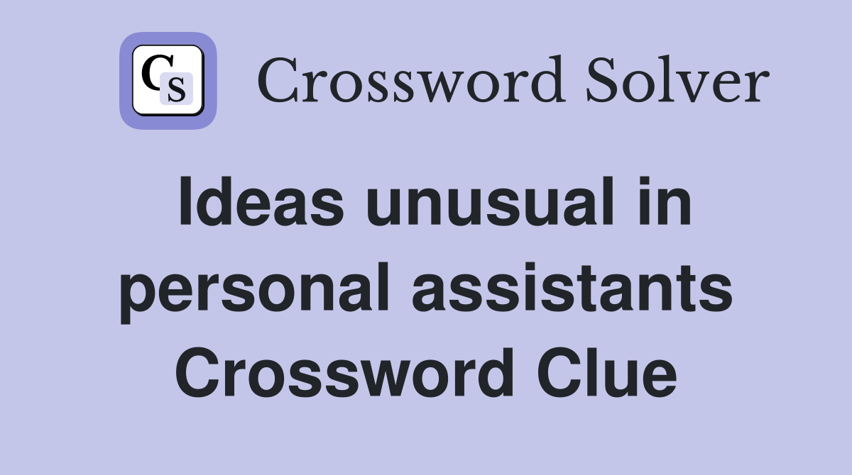 Ideas unusual in personal assistants Crossword Clue