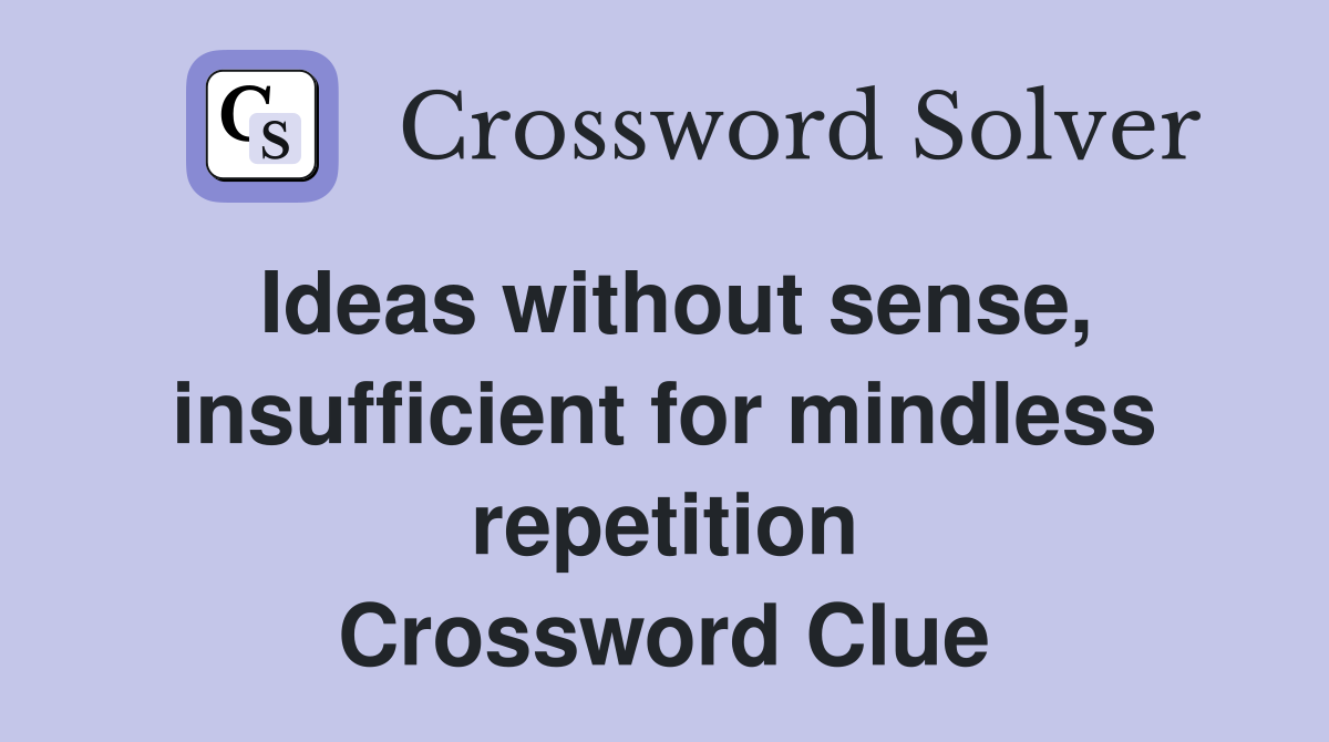 Ideas without sense, insufficient for mindless repetition Crossword Clue
