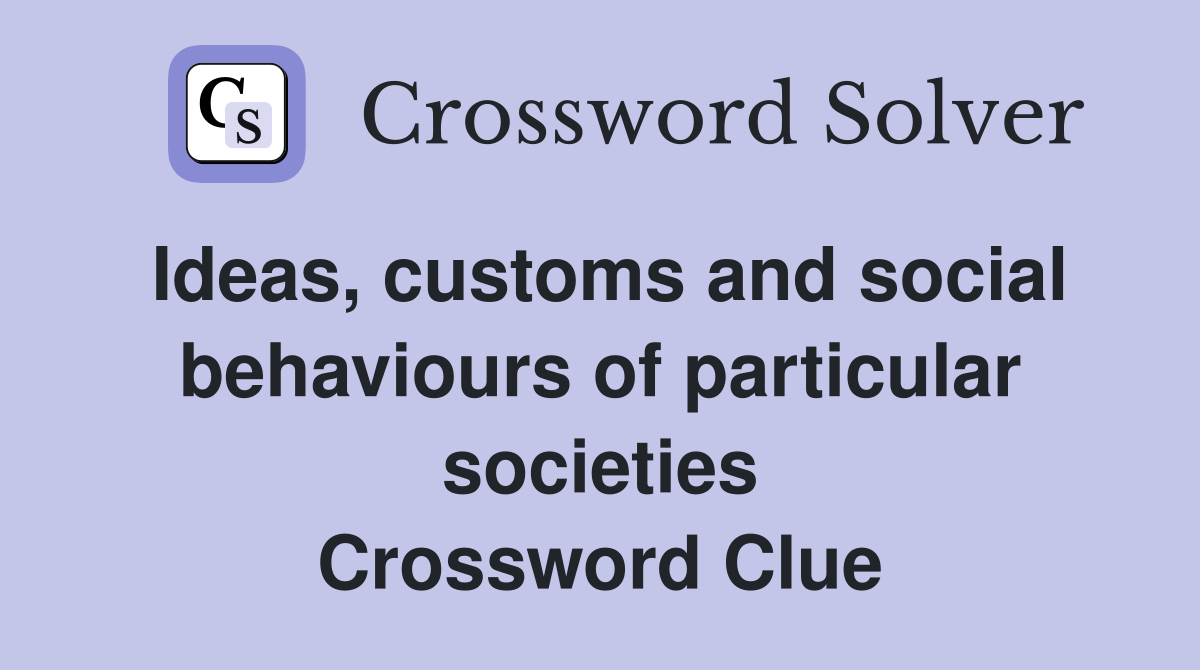 Ideas, customs and social behaviours of particular societies Crossword Clue