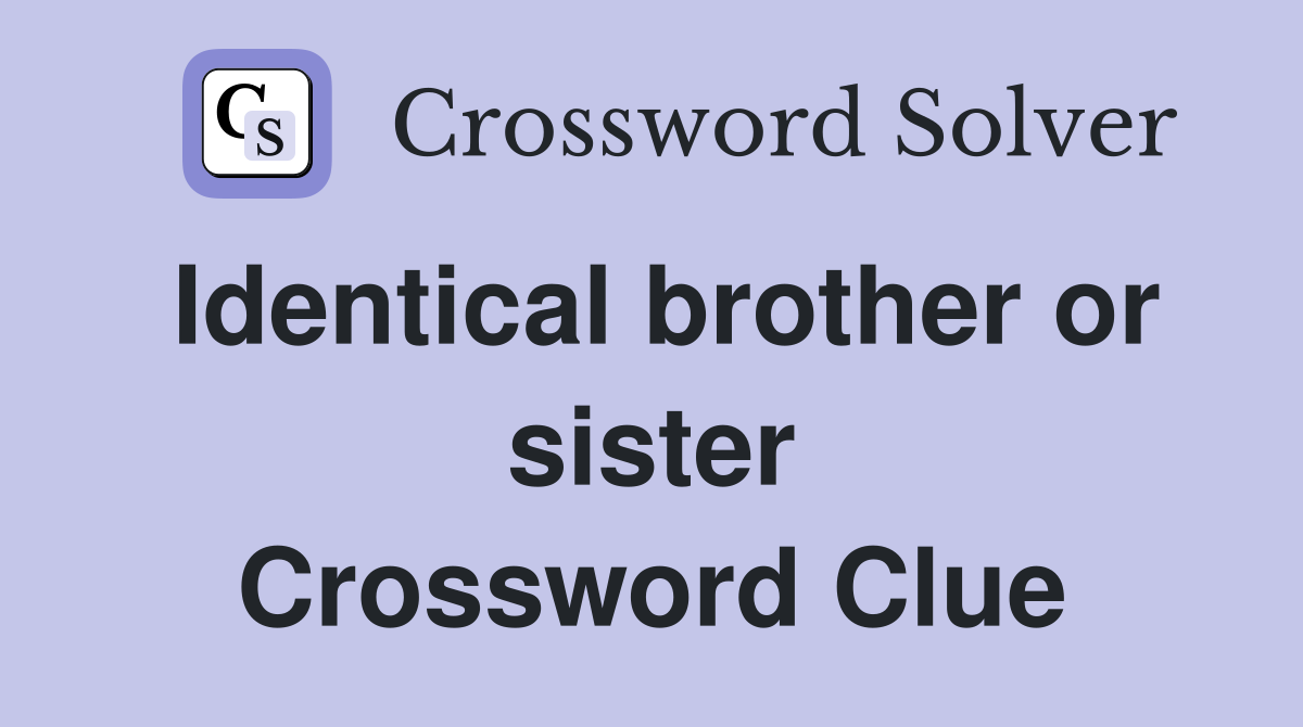 Identical brother or sister Crossword Clue