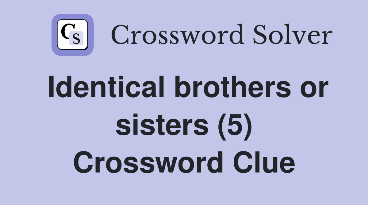 Identical brothers or sisters (5) Crossword Clue