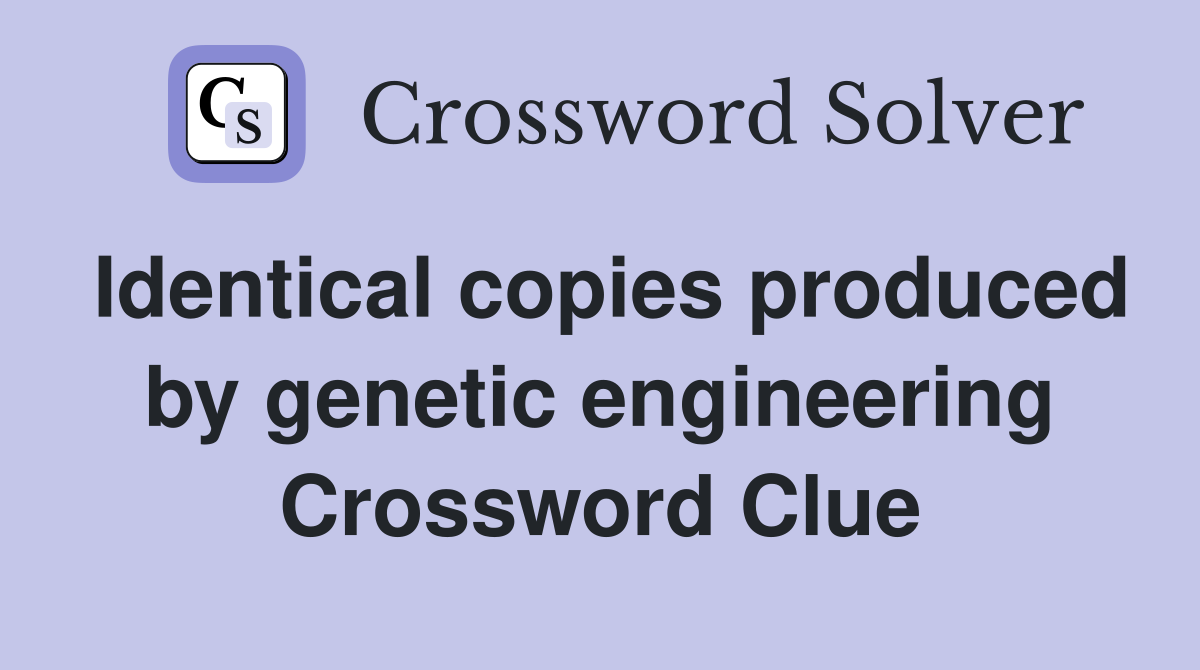 Identical copies produced by genetic engineering Crossword Clue