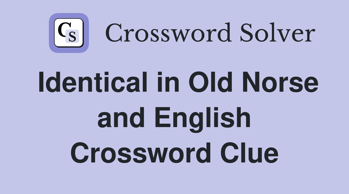 Identical in Old Norse and English Crossword Clue