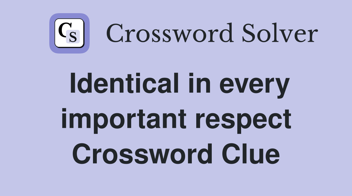 Identical in every important respect Crossword Clue