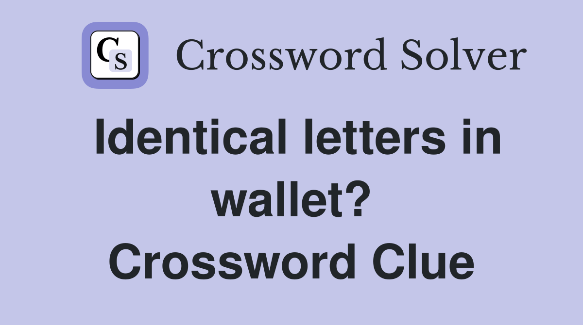Identical letters in wallet? Crossword Clue