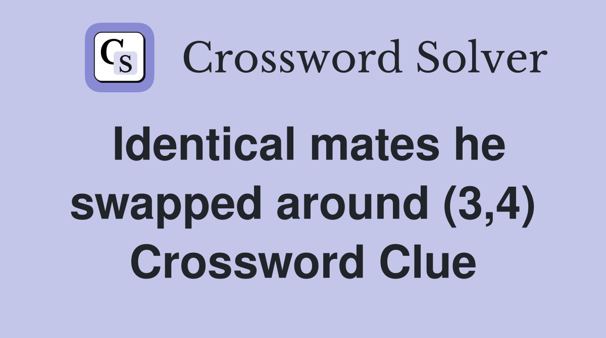 Identical mates he swapped around (3,4) Crossword Clue