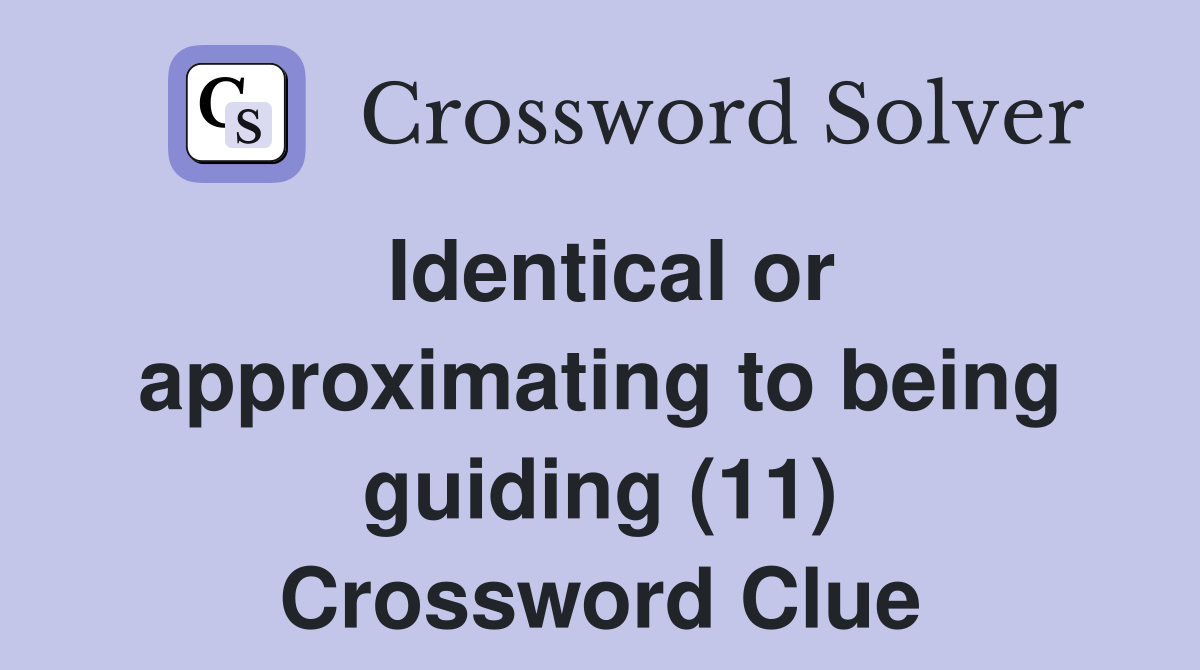 Identical or approximating to being guiding (11) Crossword Clue