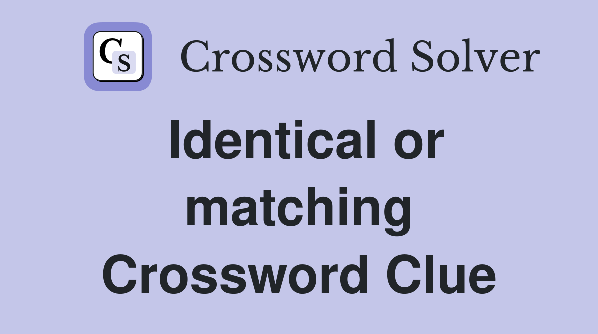 Identical or matching Crossword Clue