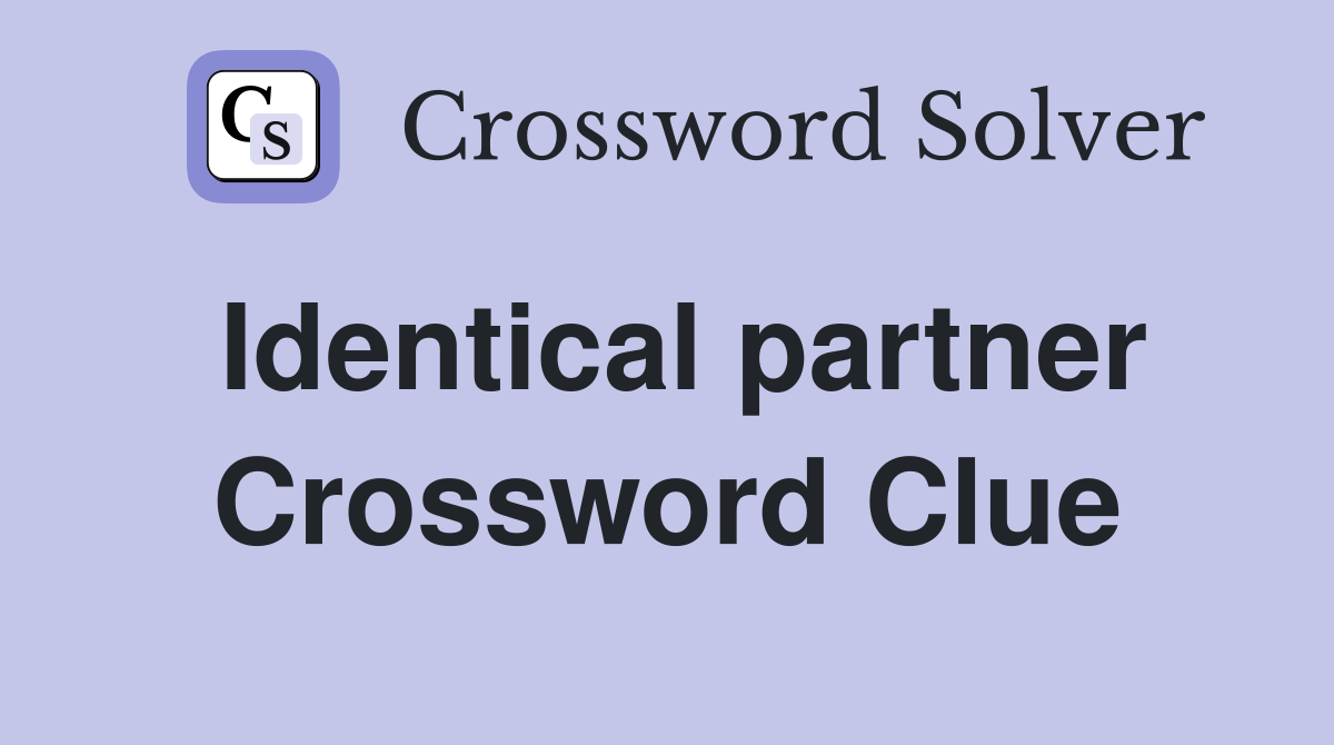 Identical partner Crossword Clue