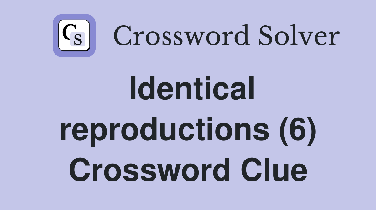 Identical reproductions (6) Crossword Clue