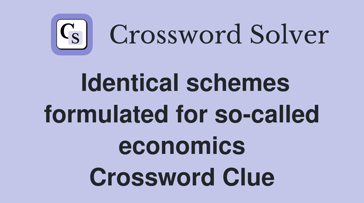 Identical schemes formulated for so-called economics Crossword Clue