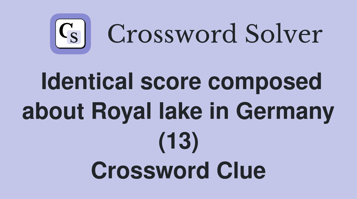 Identical score composed about Royal lake in Germany (13) Crossword Clue