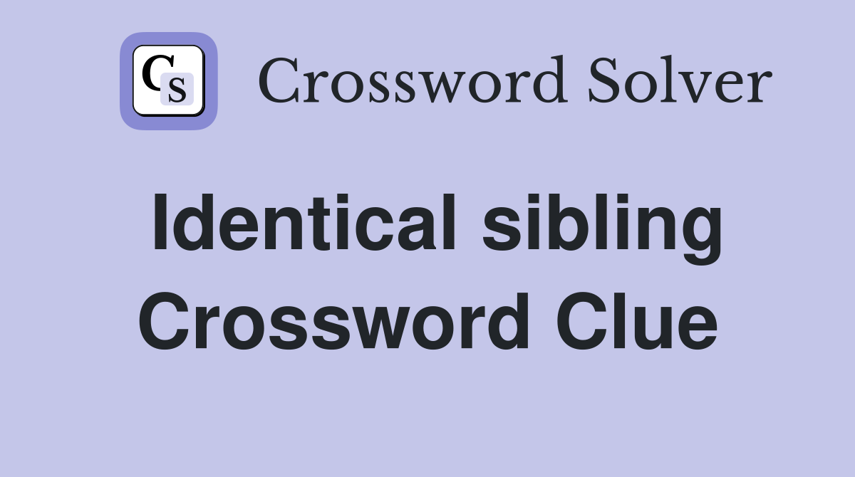 Identical sibling Crossword Clue