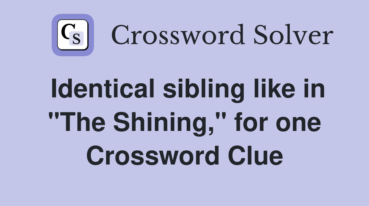 Identical sibling like in "The Shining," for one Crossword Clue