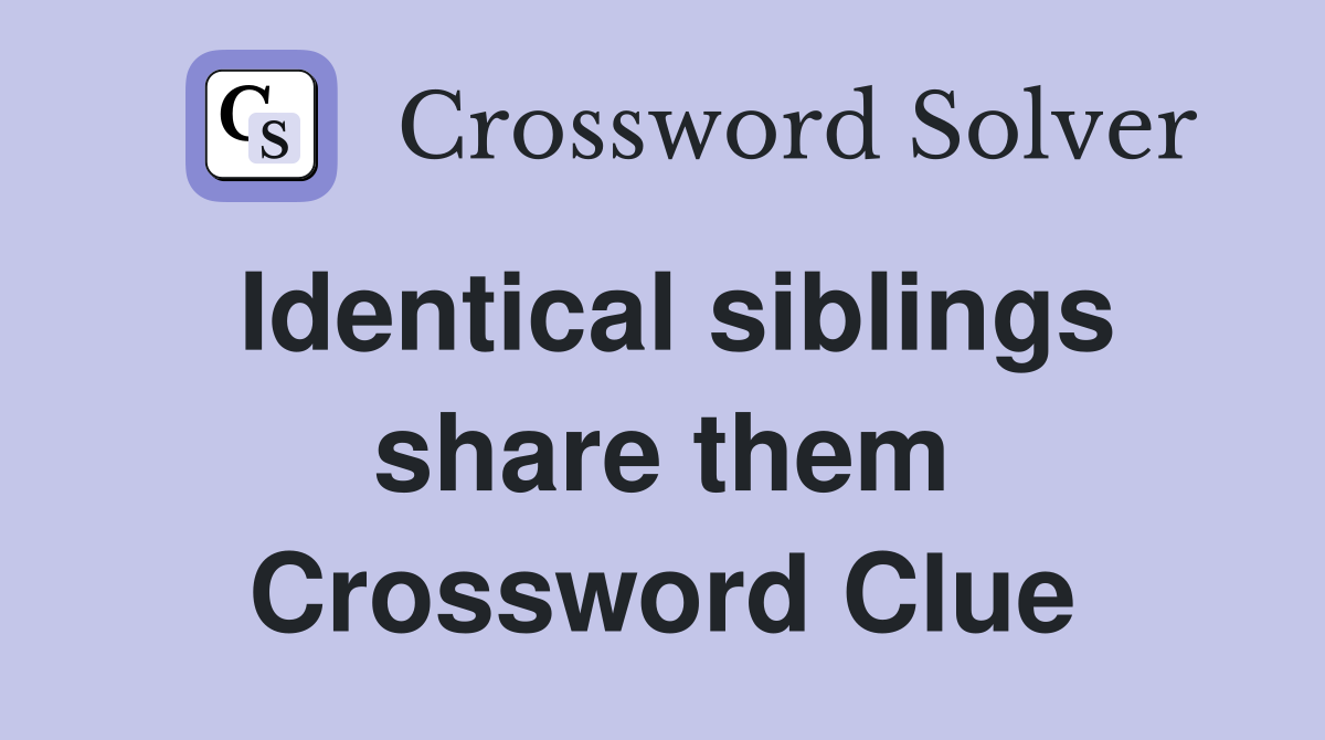Identical siblings share them Crossword Clue