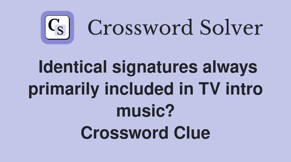 Identical signatures always primarily included in TV intro music? Crossword Clue