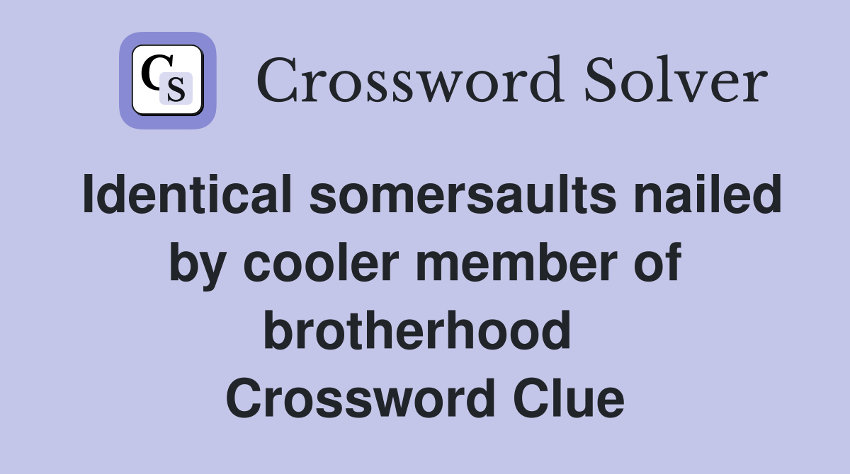 Identical somersaults nailed by cooler member of brotherhood  Crossword Clue