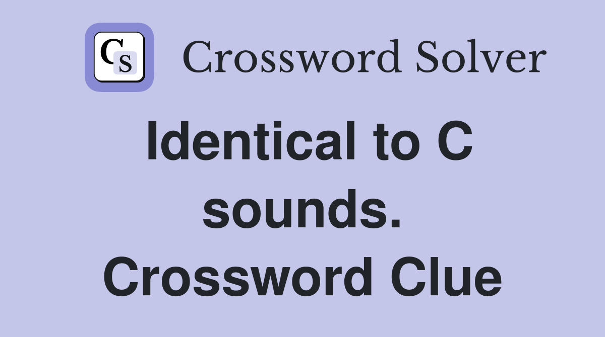 Identical to C sounds. Crossword Clue