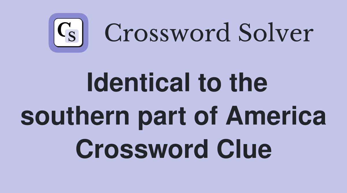 Identical to the southern part of America Crossword Clue