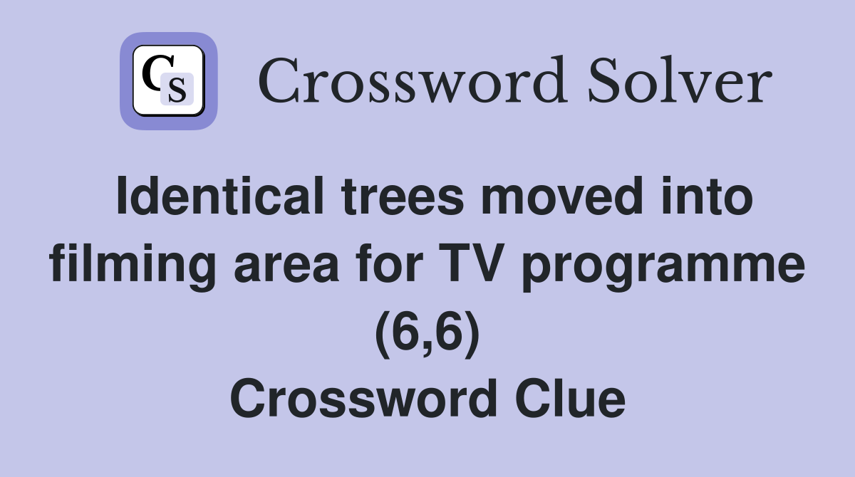 Identical trees moved into filming area for TV programme (6,6) Crossword Clue