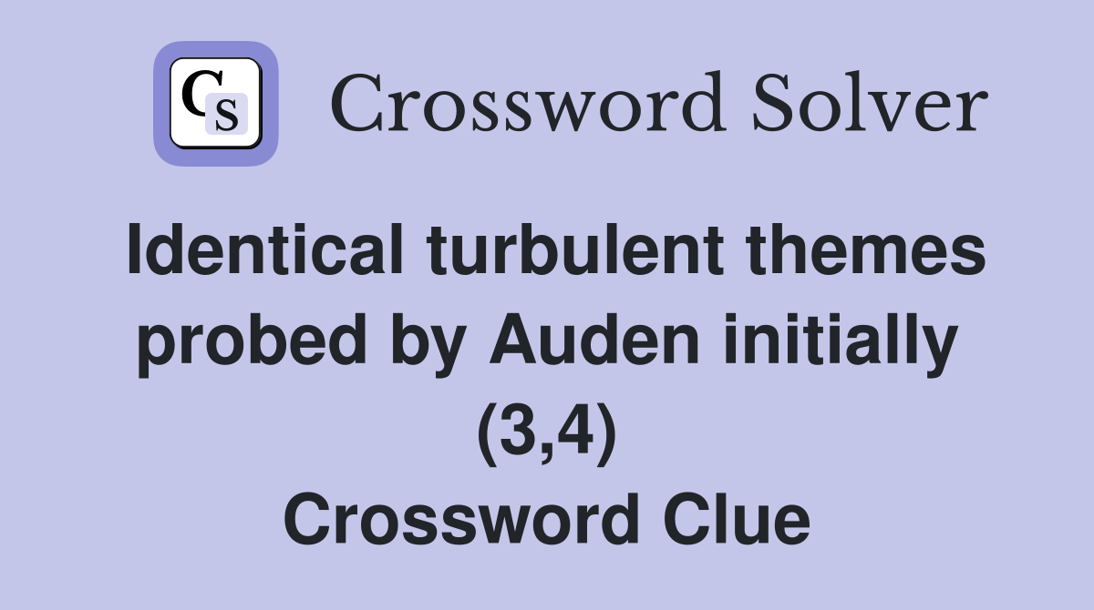 Identical turbulent themes probed by Auden initially (3,4) Crossword Clue