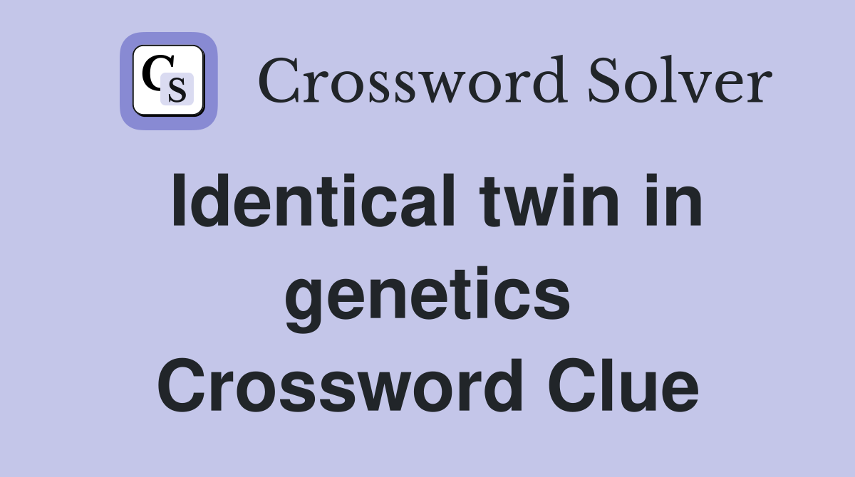 Identical twin in genetics Crossword Clue