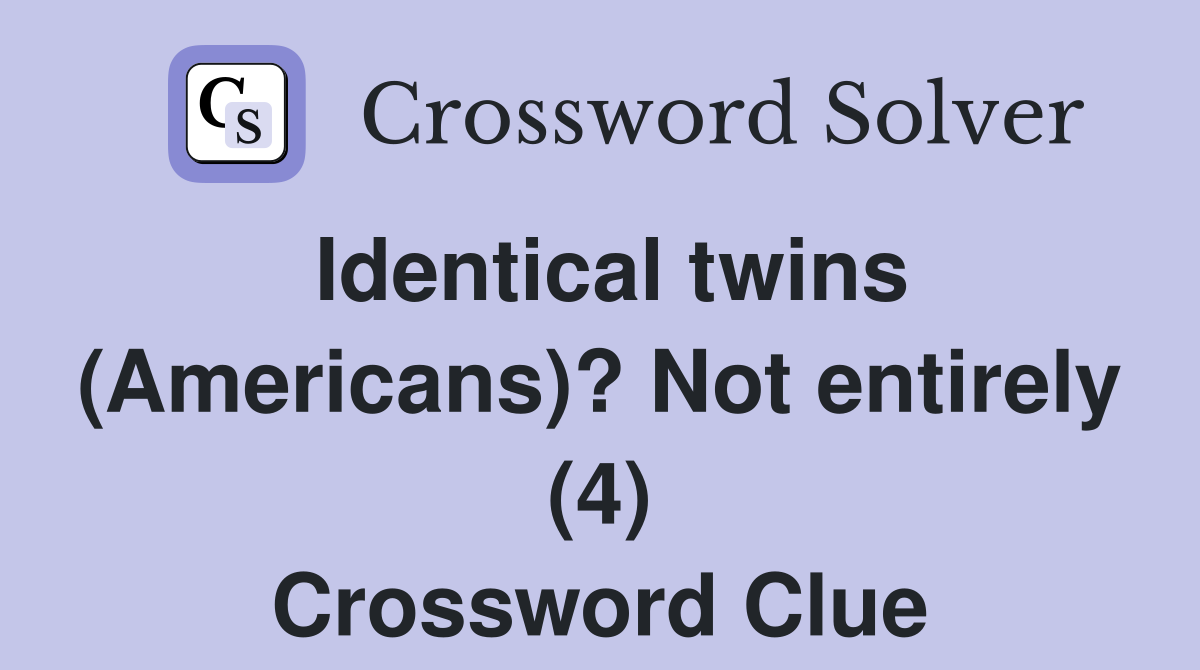 Identical twins (Americans)? Not entirely (4) Crossword Clue