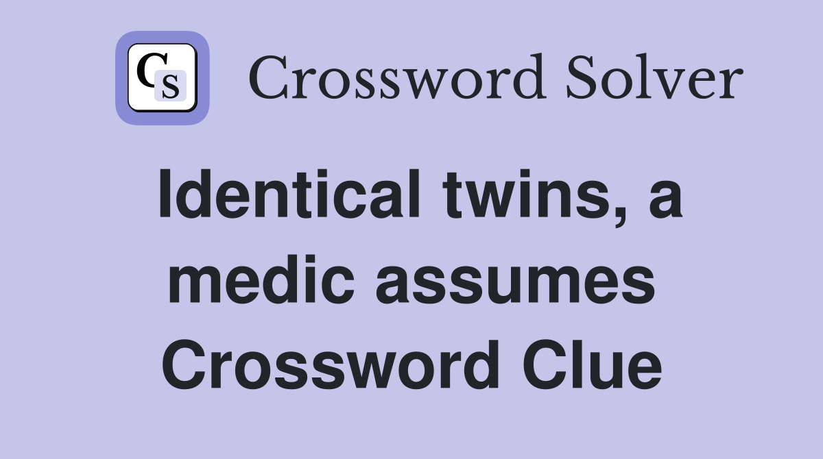 Identical twins, a medic assumes Crossword Clue
