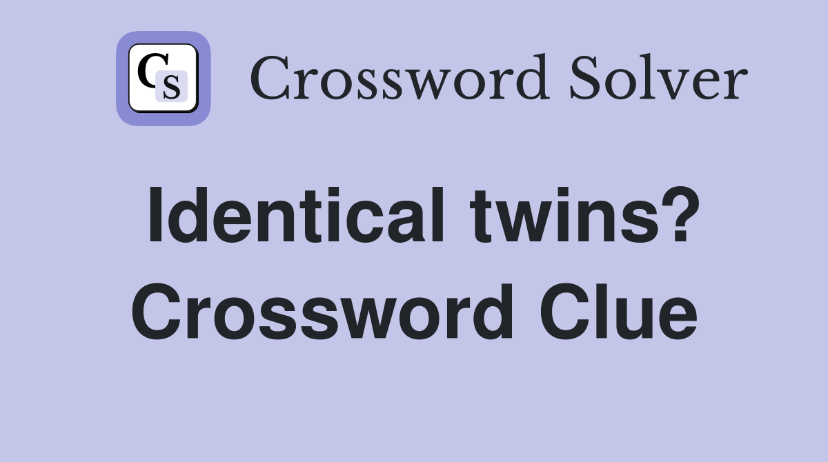 Identical twins? Crossword Clue