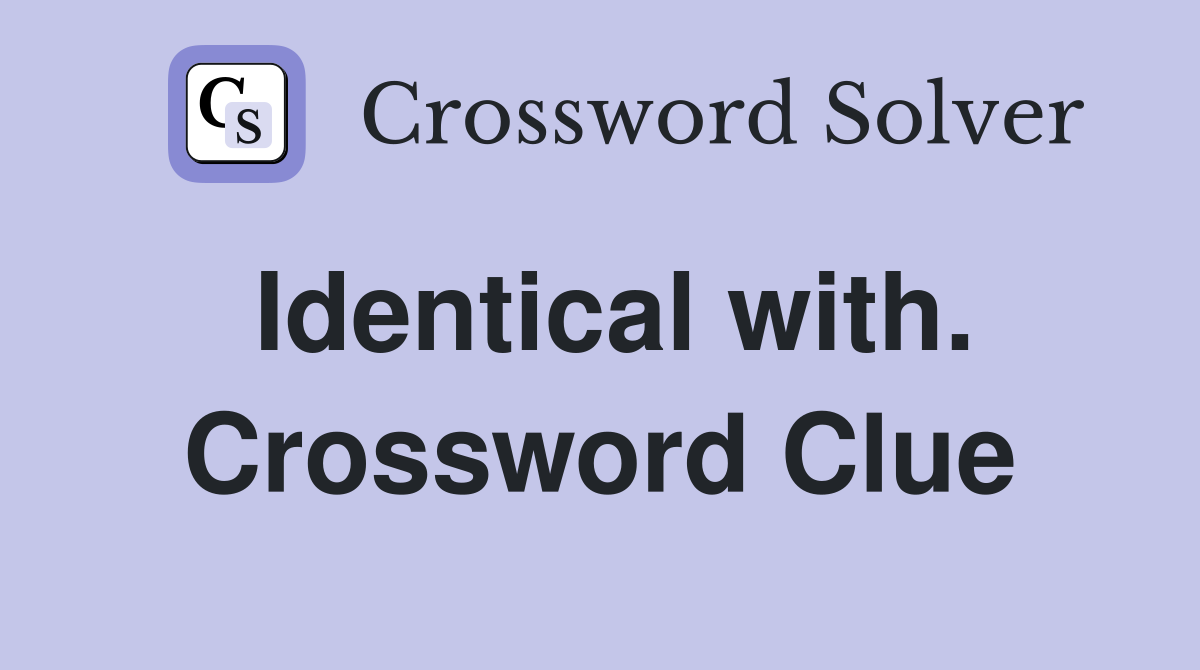 Identical with. Crossword Clue