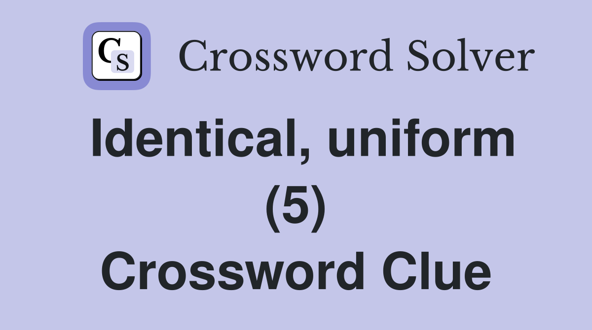 Identical, uniform (5) Crossword Clue