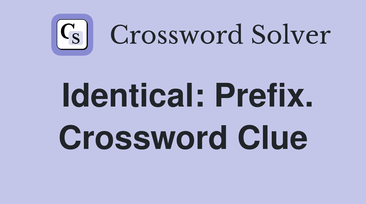 Identical: Prefix. Crossword Clue