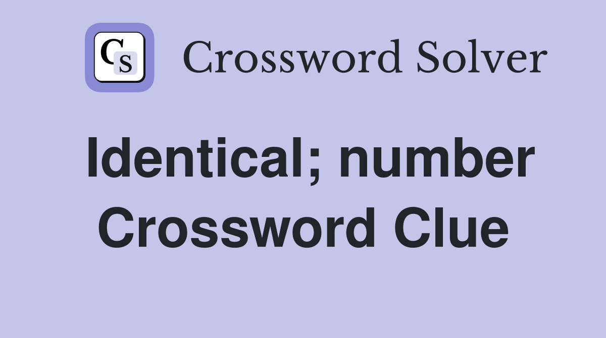 Identical; number Crossword Clue