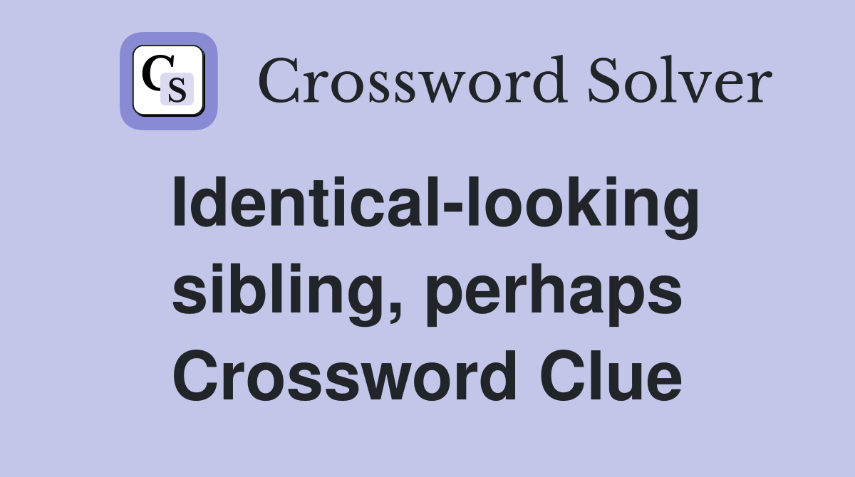 Identical-looking sibling, perhaps Crossword Clue