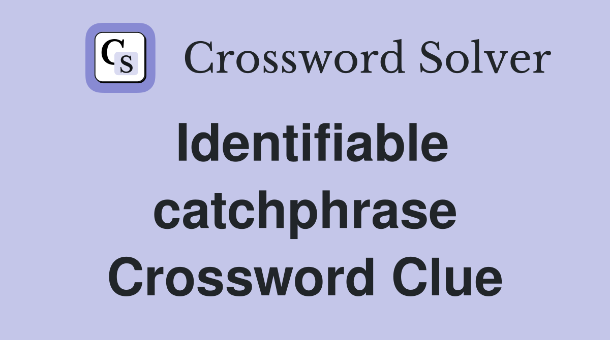 Identifiable catchphrase Crossword Clue