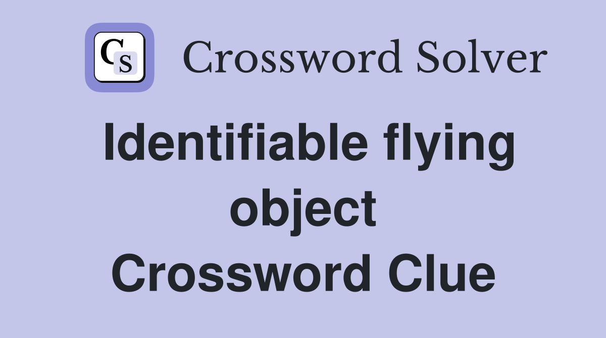 Identifiable flying object Crossword Clue