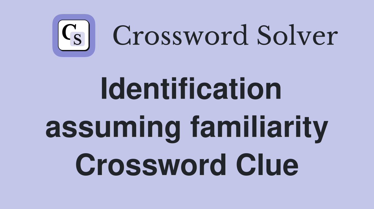 Identification assuming familiarity Crossword Clue
